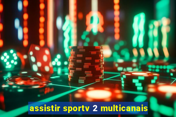 assistir sportv 2 multicanais